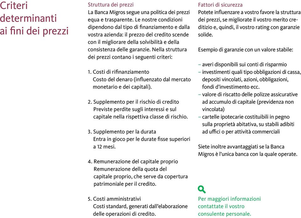 Nella struttura dei prezzi contano i seguenti criteri: 1. Costi di rifinanziamento Costo del denaro (influenzato dal mercato monetario e dei capitali). 2.