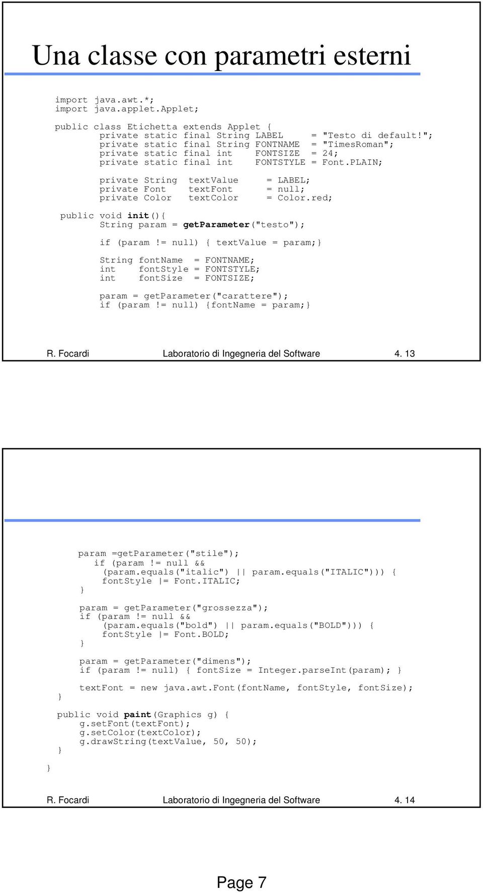 PLAIN; private String textvalue = LABEL; private Font textfont = null; private Color textcolor = Color.red; public void init(){ String param = getparameter("testo"); if (param!