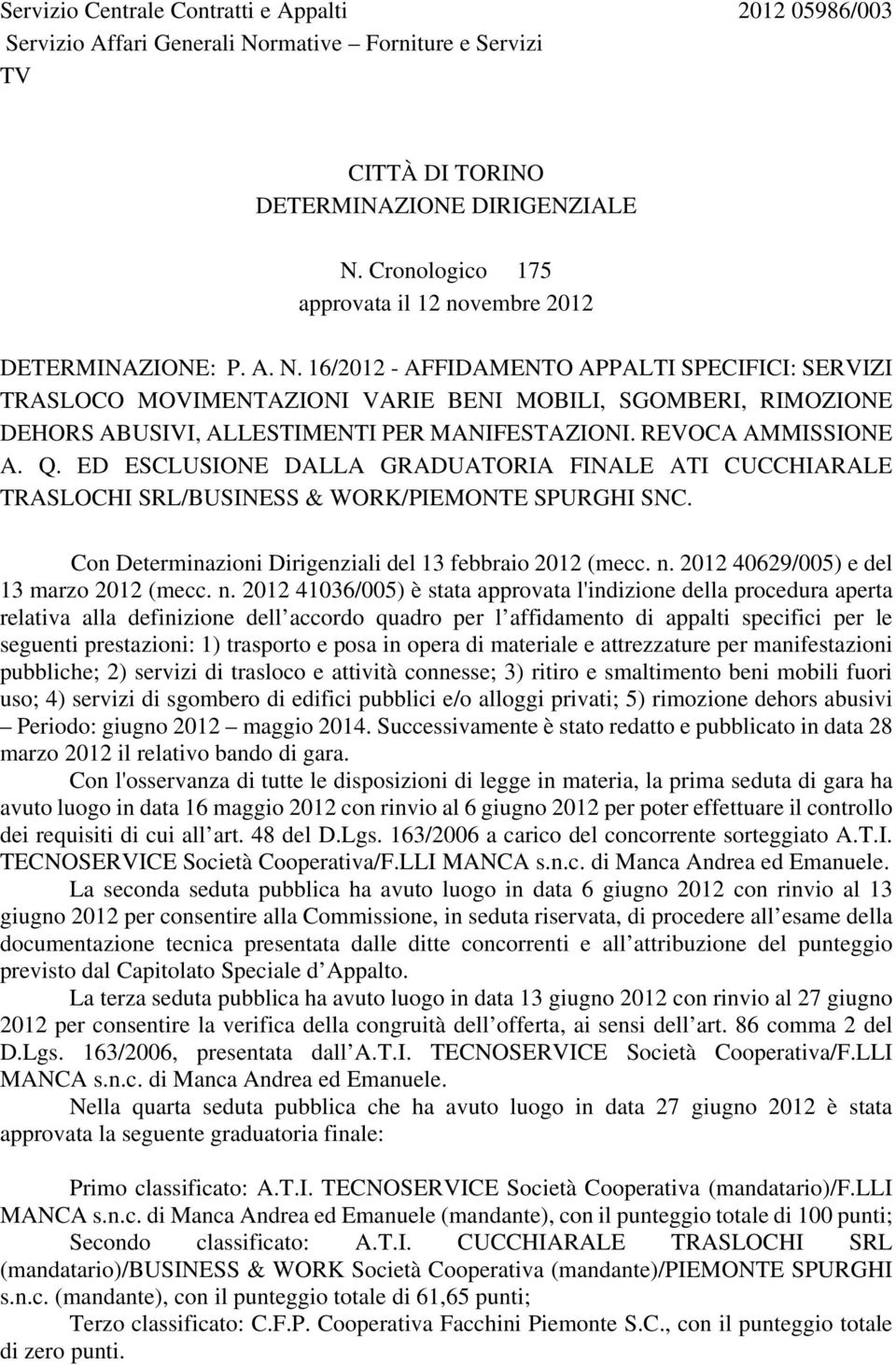 16/2012 - AFFIDAMENTO APPALTI SPECIFICI: SERVIZI TRASLOCO MOVIMENTAZIONI VARIE BENI MOBILI, SGOMBERI, RIMOZIONE DEHORS ABUSIVI, ALLESTIMENTI PER MANIFESTAZIONI. REVOCA AMMISSIONE A. Q.