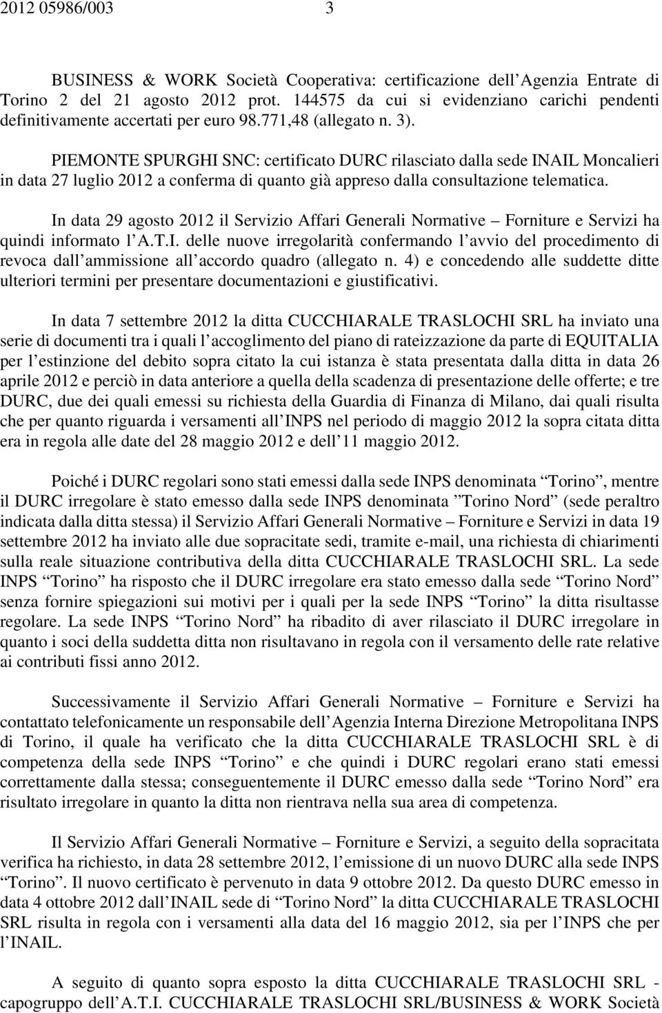 PIEMONTE SPURGHI SNC: certificato DURC rilasciato dalla sede INAIL Moncalieri in data 27 luglio 2012 a conferma di quanto già appreso dalla consultazione telematica.