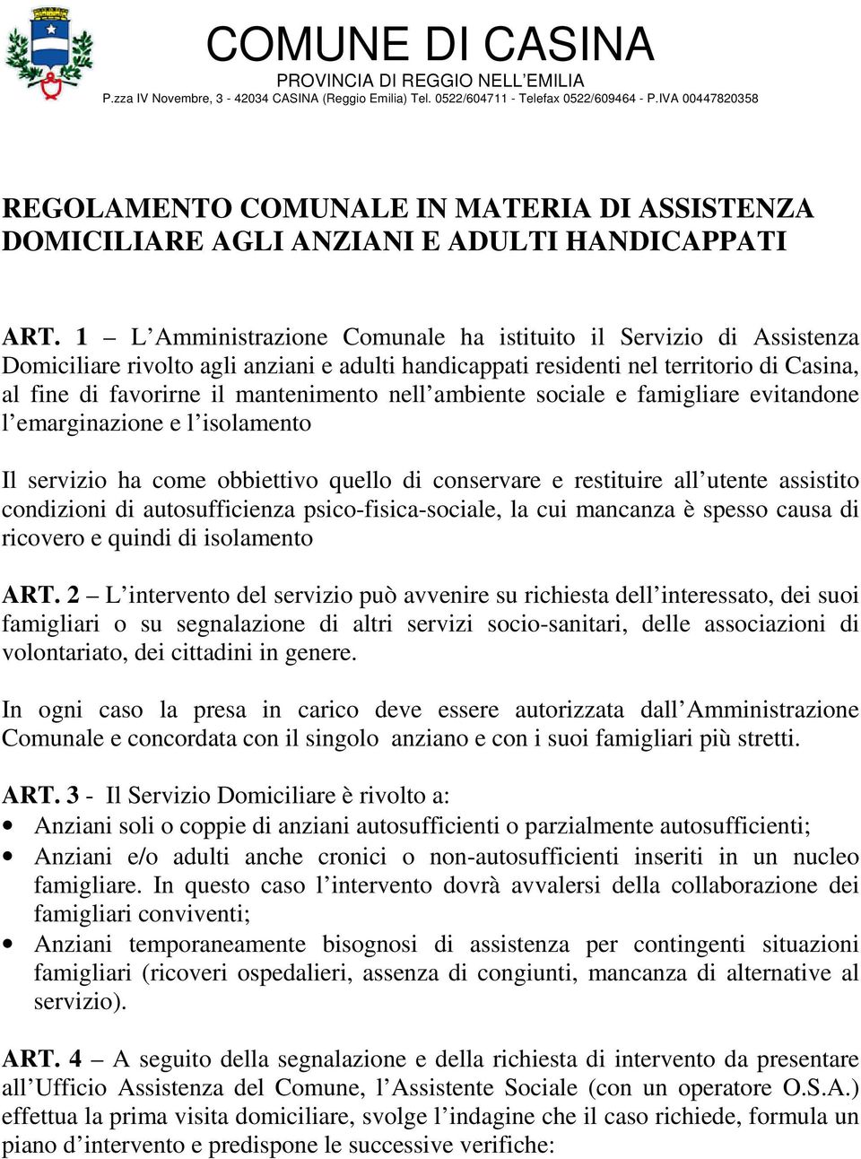 1 L Amministrazione Comunale ha istituito il Servizio di Assistenza Domiciliare rivolto agli anziani e adulti handicappati residenti nel territorio di Casina, al fine di favorirne il mantenimento