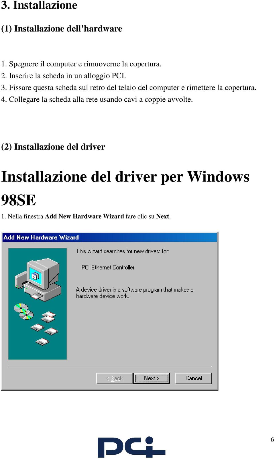 Fissare questa scheda sul retro del telaio del computer e rimettere la copertura. 4.