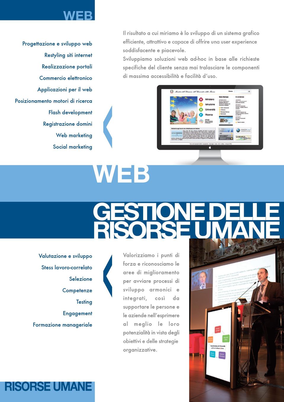 Sviluppiamo soluzioni web ad-hoc in base alle richieste specifiche del cliente senza mai tralasciare le componenti di massima accessibilità e facilità dʼuso.