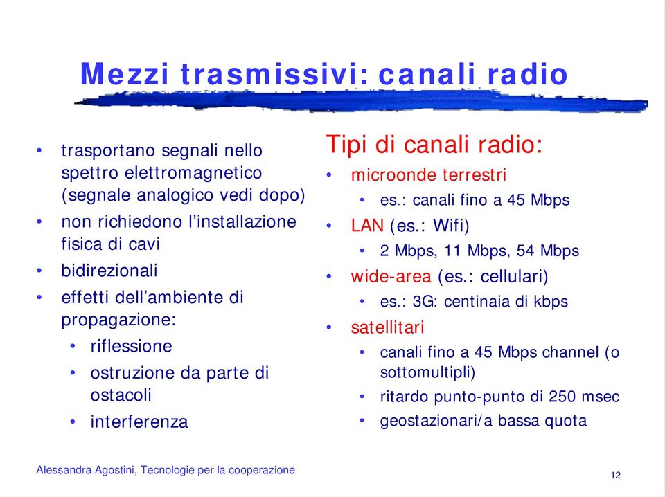 Tipi di canali radio: microonde terrestri es.: canali fino a 45 Mbps LAN (es.: Wifi) 2 Mbps, 11 Mbps, 54 Mbps wide-area (es.