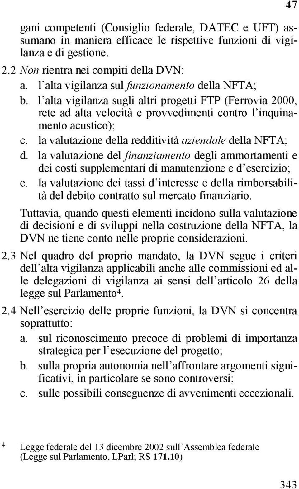 la valutazione della redditività aziendale della NFTA; d. la valutazione del finanziamento degli ammortamenti e dei costi supplementari di manutenzione e d esercizio; e.