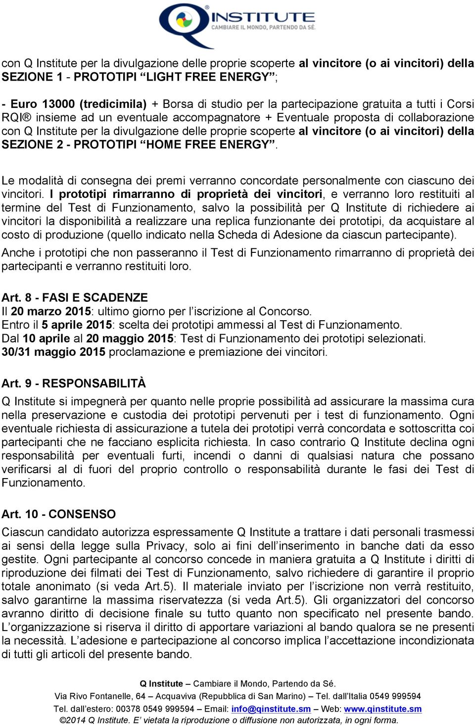 vincitori) della SEZIONE 2 - PROTOTIPI HOME FREE ENERGY. Le modalità di consegna dei premi verranno concordate personalmente con ciascuno dei vincitori.