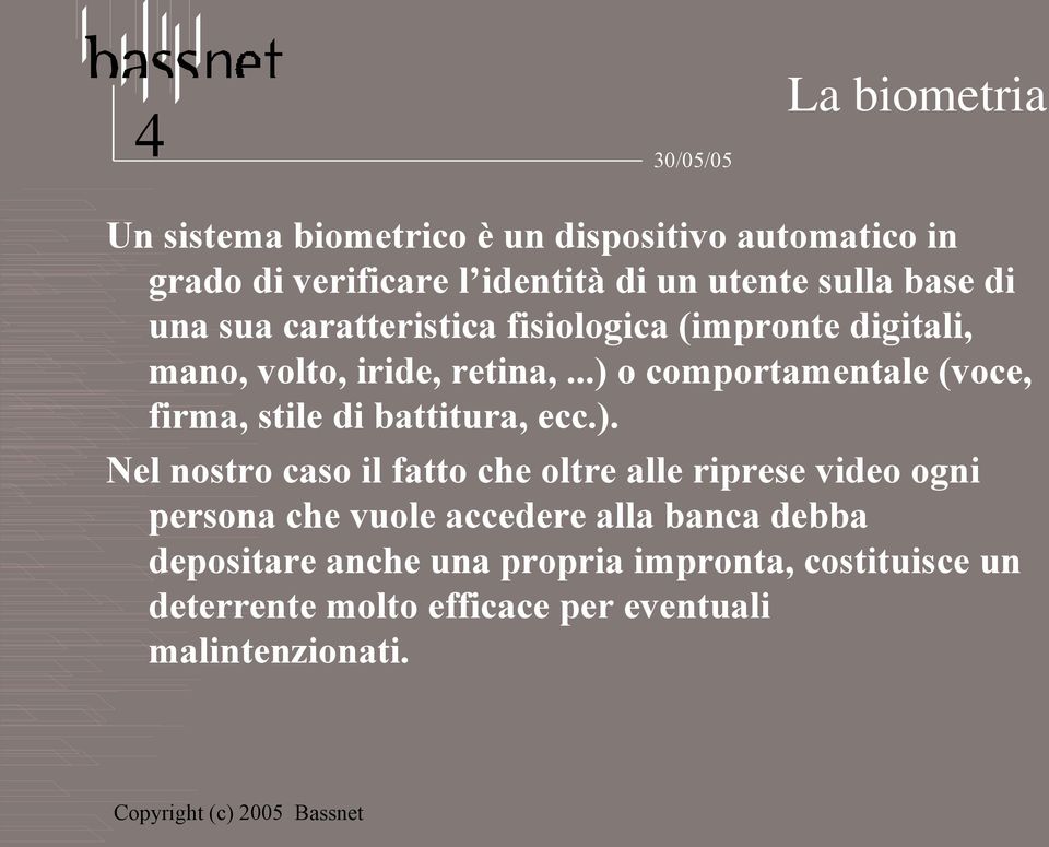 ..) o comportamentale (voce, firma, stile di battitura, ecc.). Nel nostro caso il fatto che oltre alle riprese video ogni