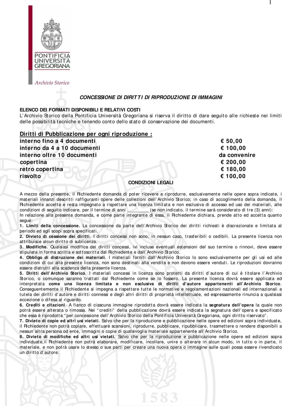 Diritti di Pubblicazione per ogni riproduzione : interno fino a 4 documenti 50,00 interno da 4 a 10 documenti 100,00 interno oltre 10 documenti da convenire copertina 200,00 retro copertina 180,00