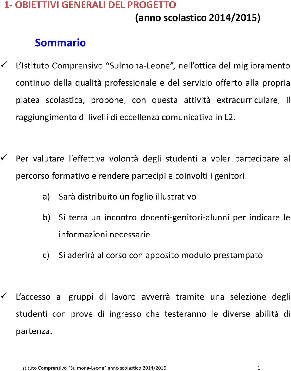 Per valutare l effettiva volontà degli studenti a voler partecipare al percorso formativo e rendere partecipi e coinvolti i genitori: a) Sarà distribuito un foglio illustrativo b) Si terrà un