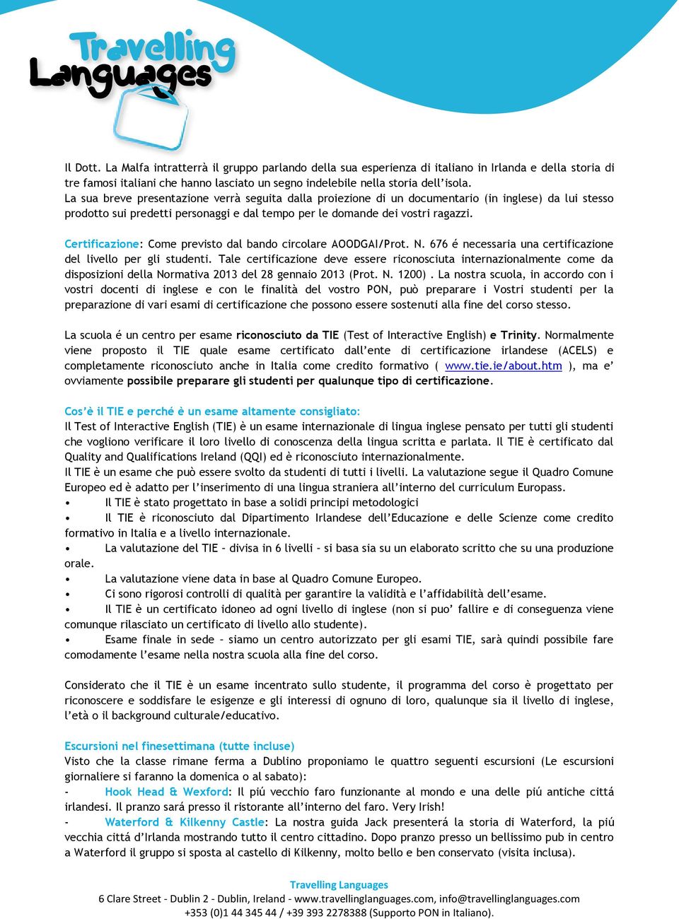 Certificazione: Come previsto dal bando circolare AOODGAI/Prot. N. 676 é necessaria una certificazione del livello per gli studenti.