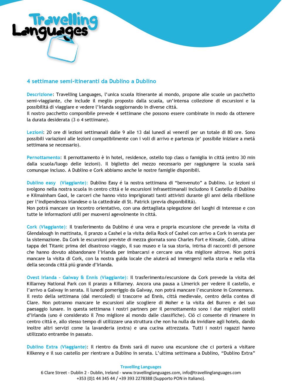 Il nostro pacchetto componibile prevede 4 settimane che possono essere combinate in modo da ottenere la durata desiderata (3 o 4 settimane).