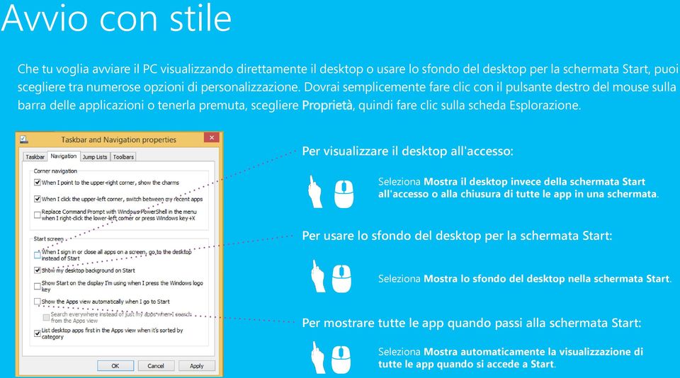 Per visualizzare il desktop all'accesso: Seleziona Mostra il desktop invece della schermata Start all'accesso o alla chiusura di tutte le app in una schermata.