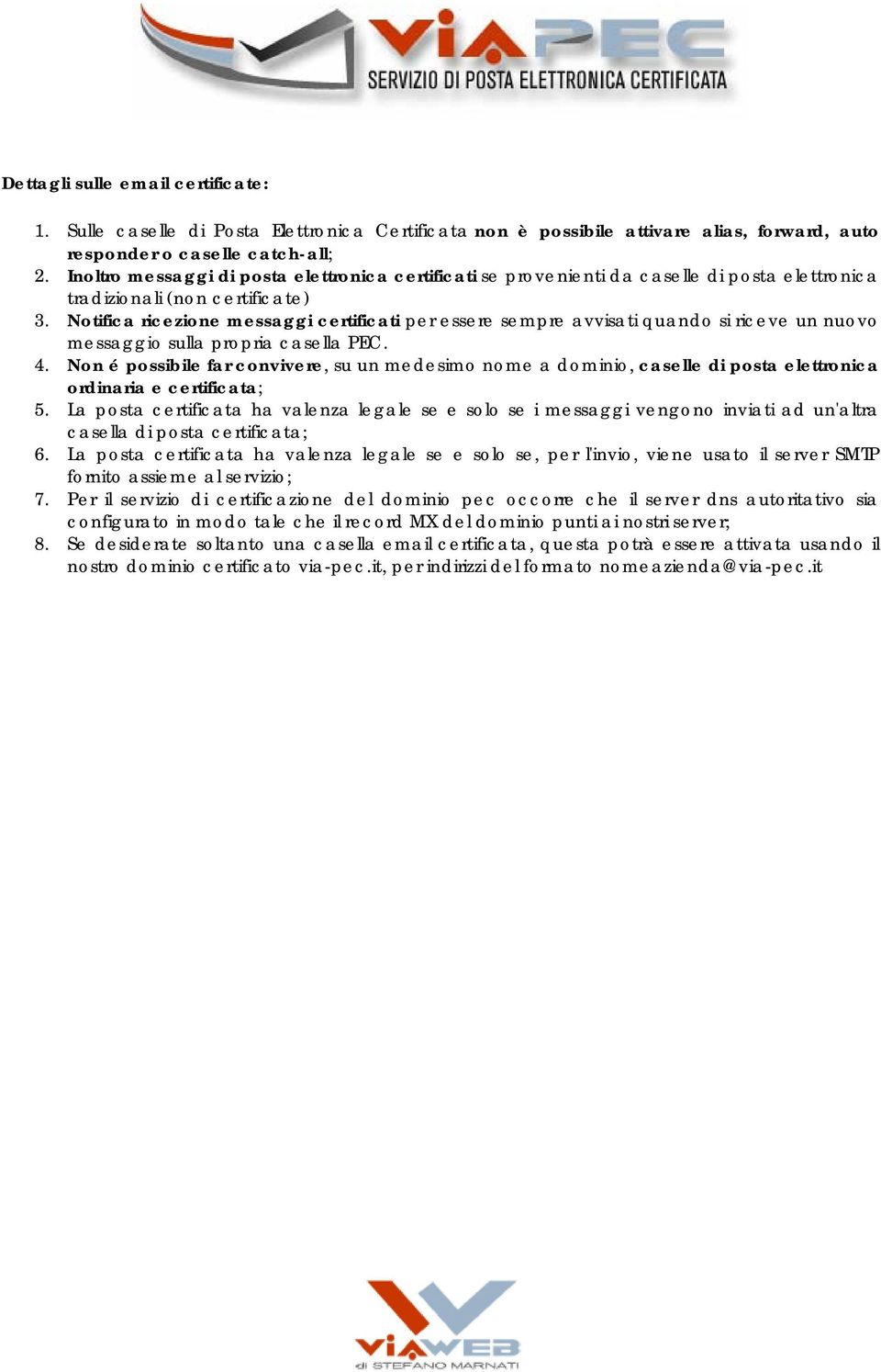 Notifica ricezione messaggi certificati per essere sempre avvisati quando si riceve un nuovo messaggio sulla propria casella PEC. 4.