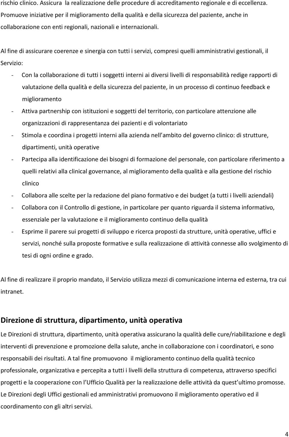 Al fine di assicurare coerenze e sinergia con tutti i servizi, compresi quelli amministrativi gestionali, il Servizio: - Con la collaborazione di tutti i soggetti interni ai diversi livelli di