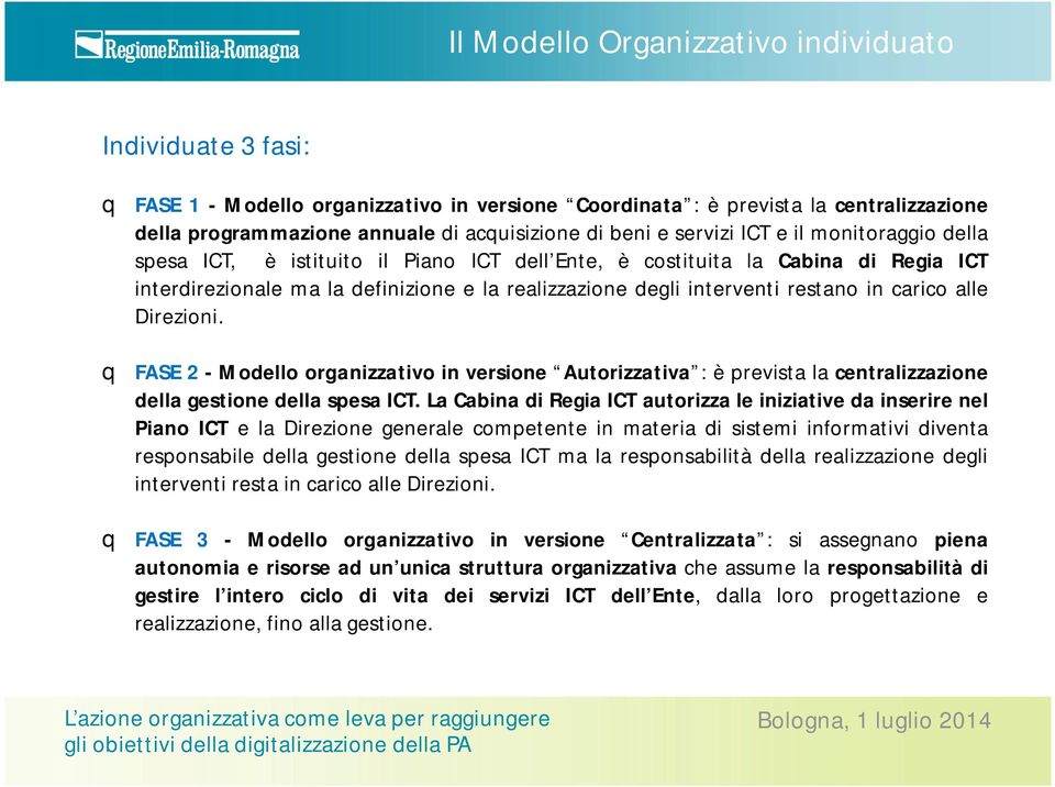 in carico alle Direzioni. q FASE 2 - Modello organizzativo in versione Autorizzativa : è prevista la centralizzazione della gestione della spesa ICT.