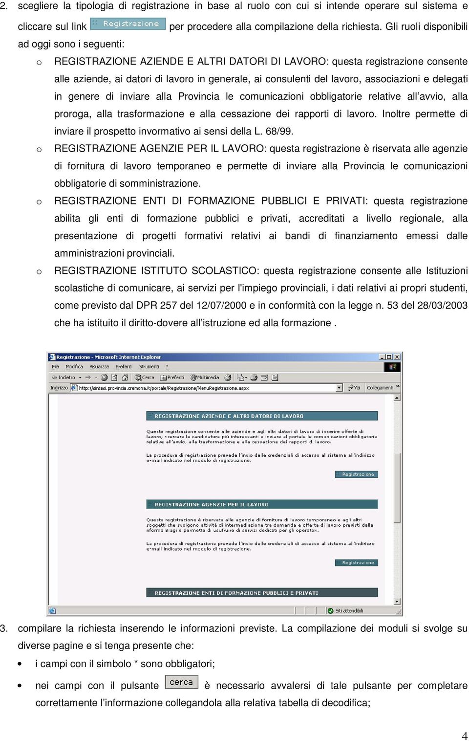 associazioni e delegati in genere di inviare alla Provincia le comunicazioni obbligatorie relative all avvio, alla proroga, alla trasformazione e alla cessazione dei rapporti di lavoro.