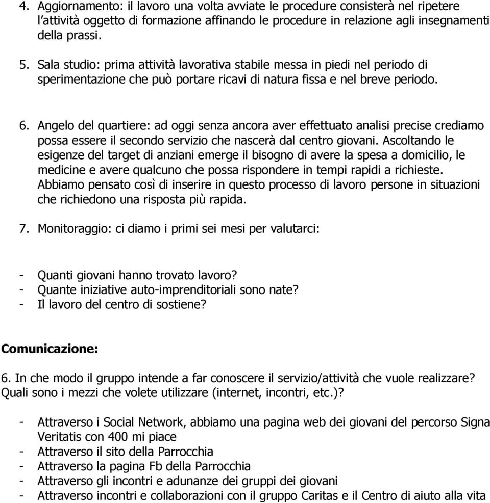 Angelo del quartiere: ad oggi senza ancora aver effettuato analisi precise crediamo possa essere il secondo servizio che nascerà dal centro giovani.