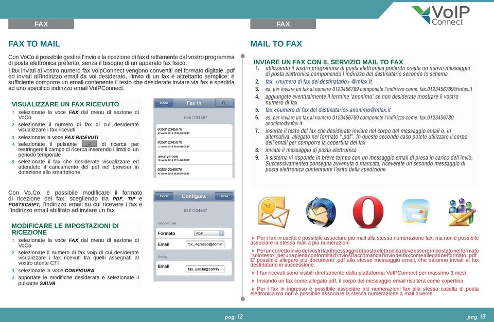 pdf ed inviati all indirizzo email da voi desiderato, l invio di un fax è altrettanto semplice: è sufficiente comporre un email contenente il testo che desiderate inviare via fax e spedirla ad uno