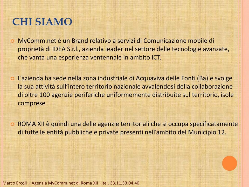 collaborazione di oltre 100 agenzie periferiche uniformemente distribuite sul territorio, isole comprese ROMA XII è quindi una delle agenzie territoriali