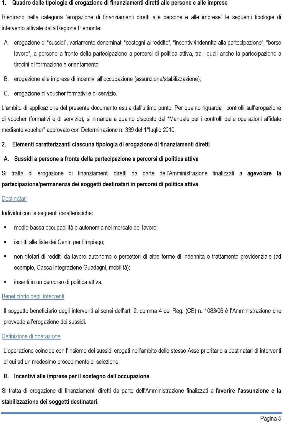 erogazione di sussidi, variamente denominati sostegni al reddito, incentivi/indennità alla partecipazione, borse lavoro, a persone a fronte della partecipazione a percorsi di politica attiva, tra i