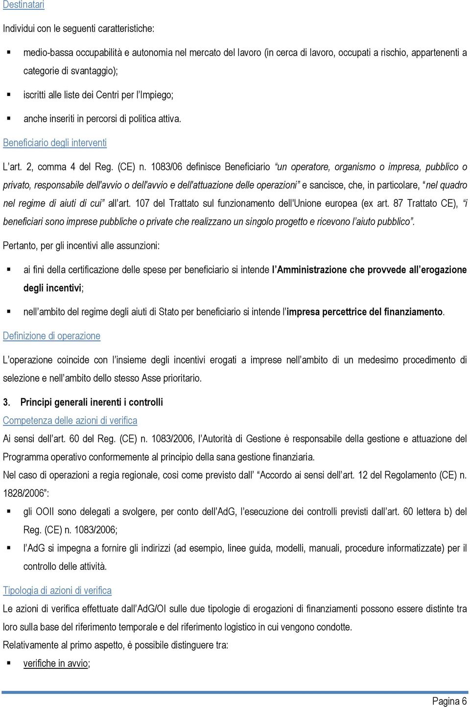 1083/06 definisce Beneficiario un operatore, organismo o impresa, pubblico o privato, responsabile dell'avvio o dell'avvio e dell'attuazione delle operazioni e sancisce, che, in particolare, nel