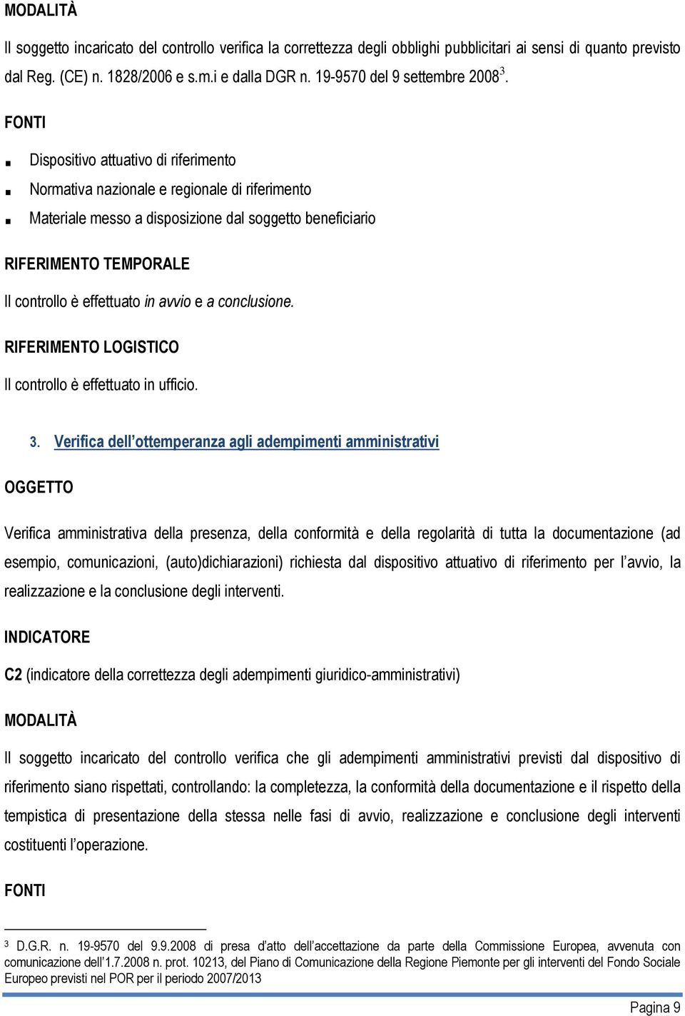 Dispositivo attuativo di riferimento Normativa nazionale e regionale di riferimento Materiale messo a disposizione dal soggetto beneficiario RIFERIMENTO TEMPORALE Il controllo è effettuato in avvio e