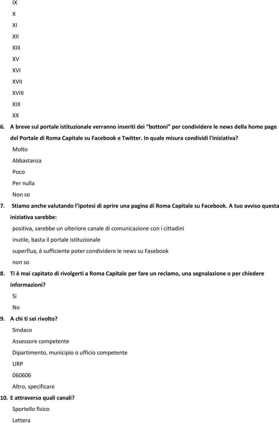 A tuo avviso questa iniziativa sarebbe: positiva, sarebbe un ulteriore canale di comunicazione con i cittadini inutile, basta il portale istituzionale superflua, è sufficiente poter condividere le