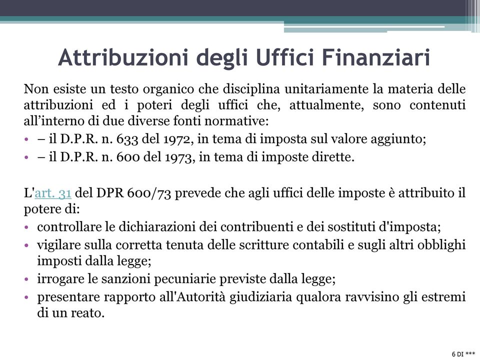 31 del DPR 600/73 prevede che agli uffici delle imposte è attribuito il potere di: controllare le dichiarazioni dei contribuenti e dei sostituti d'imposta; vigilare sulla corretta tenuta