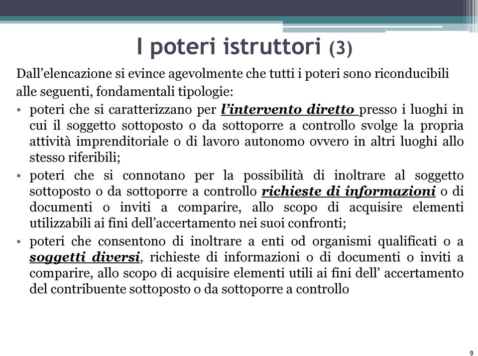 connotano per la possibilità di inoltrare al soggetto sottoposto o da sottoporre a controllo richieste di informazioni o di documenti o inviti a comparire, allo scopo di acquisire elementi