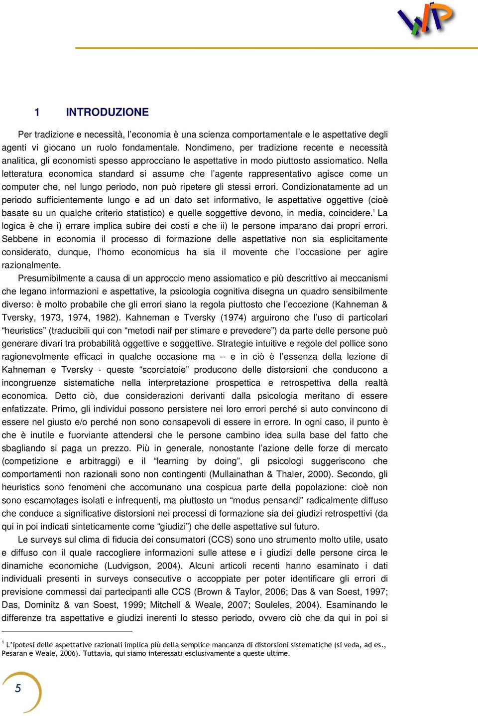 Nella letteratura economica standard si assume che l agente rappresentativo agisce come un computer che, nel lungo periodo, non può ripetere gli stessi errori.