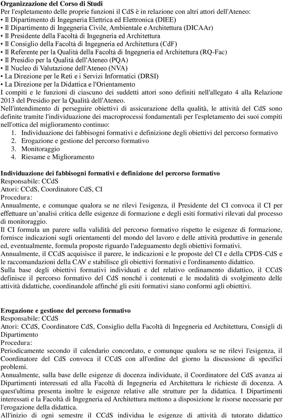 Referente per la Qualità della Facoltà di Ingegneria ed Architettura (RQ-Fac) Il Presidio per la Qualità dell'ateneo (PQA) Il Nucleo di Valutazione dell'ateneo (NVA) La Direzione per le Reti e i