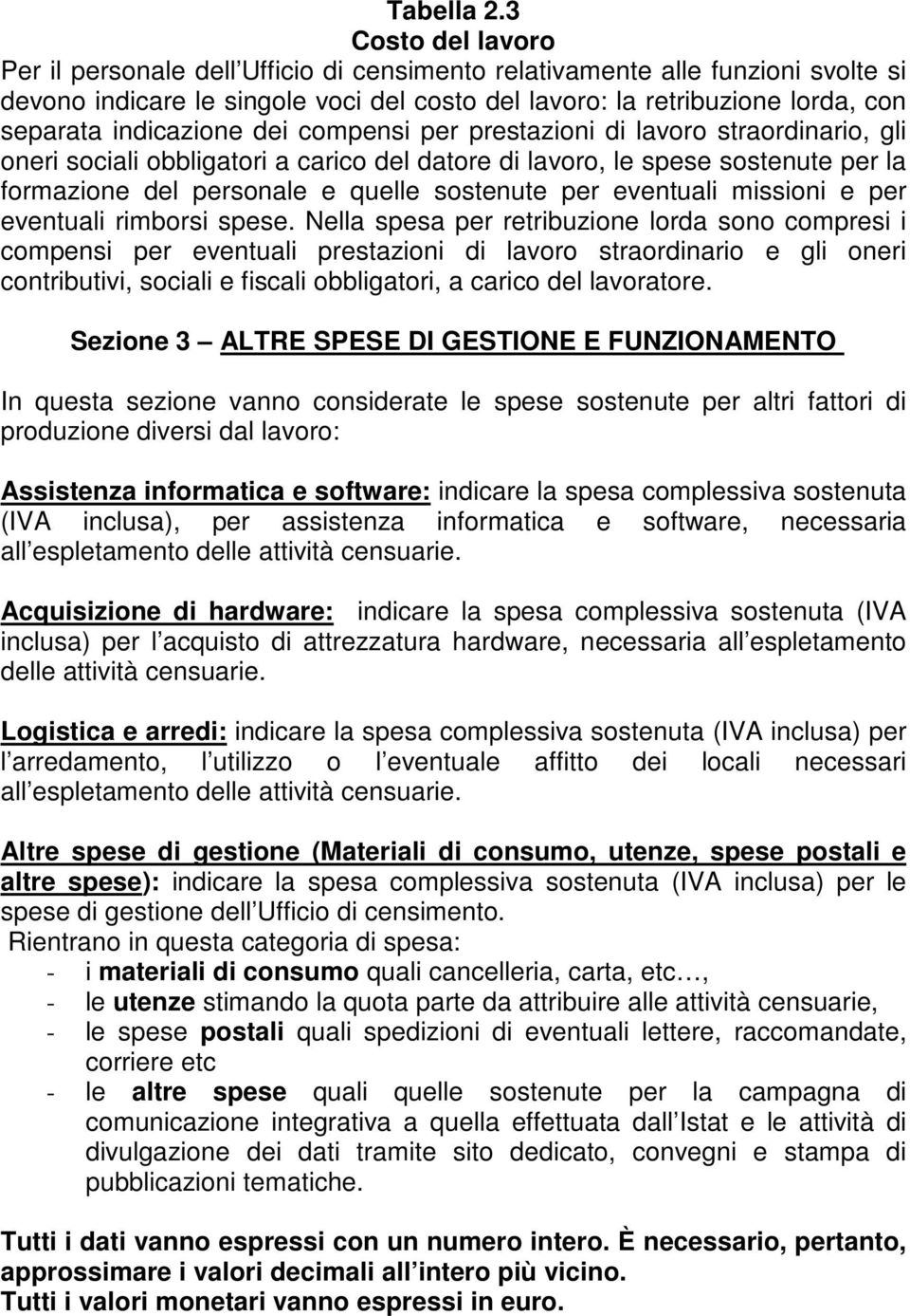 indicazione dei compensi per prestazioni di lavoro straordinario, gli oneri sociali obbligatori a carico del datore di lavoro, le spese sostenute per la formazione del personale e quelle sostenute