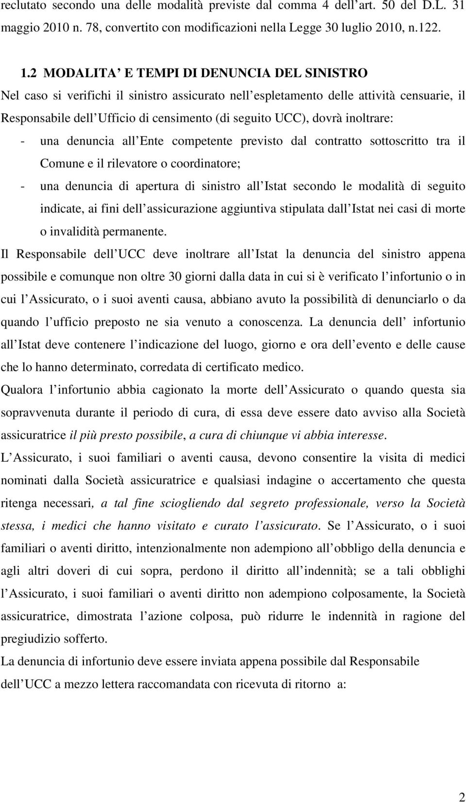 inoltrare: - una denuncia all Ente competente previsto dal contratto sottoscritto tra il Comune e il rilevatore o coordinatore; - una denuncia di apertura di sinistro all Istat secondo le modalità di