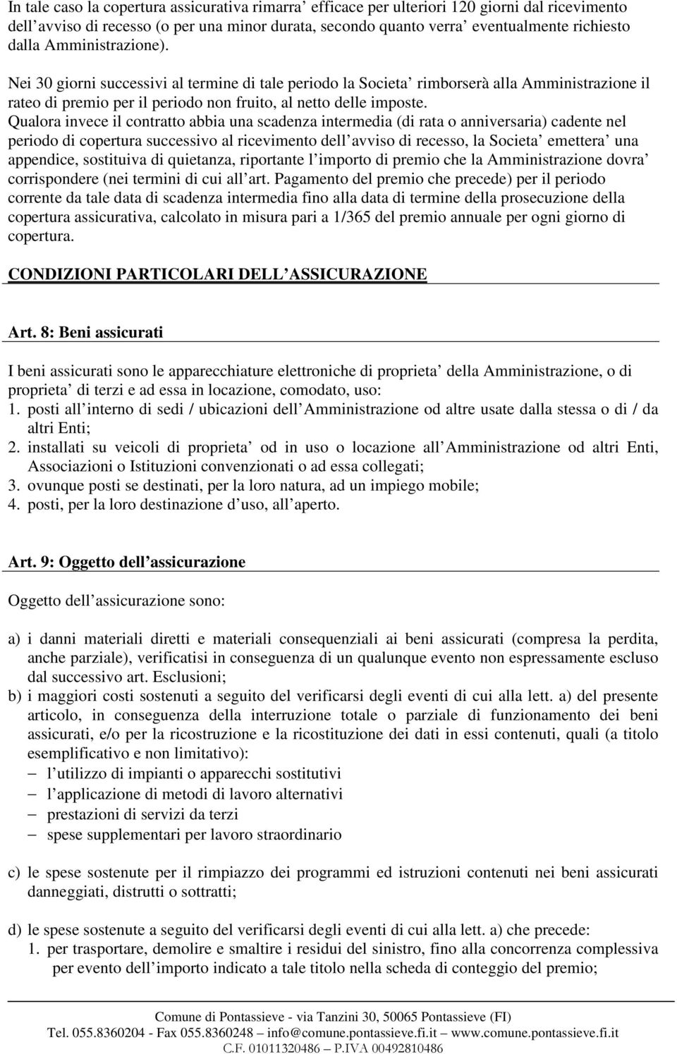 Qualora invece il contratto abbia una scadenza intermedia (di rata o anniversaria) cadente nel periodo di copertura successivo al ricevimento dell avviso di recesso, la Societa emettera una