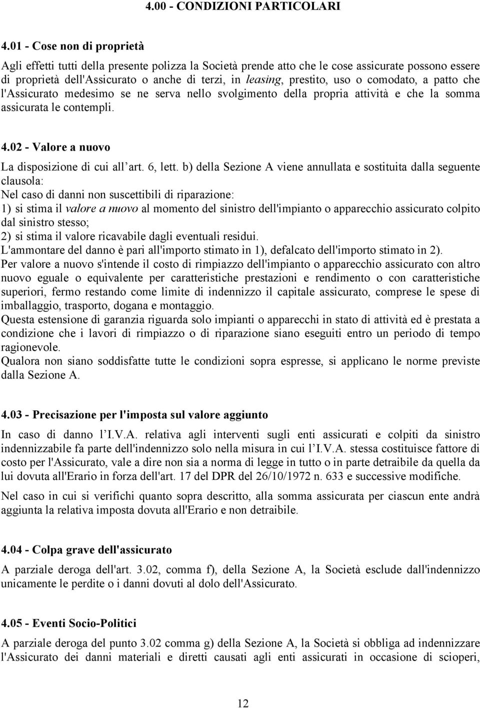 uso o comodato, a patto che l'assicurato medesimo se ne serva nello svolgimento della propria attività e che la somma assicurata le contempli. 4.02 - Valore a nuovo La disposizione di cui all art.