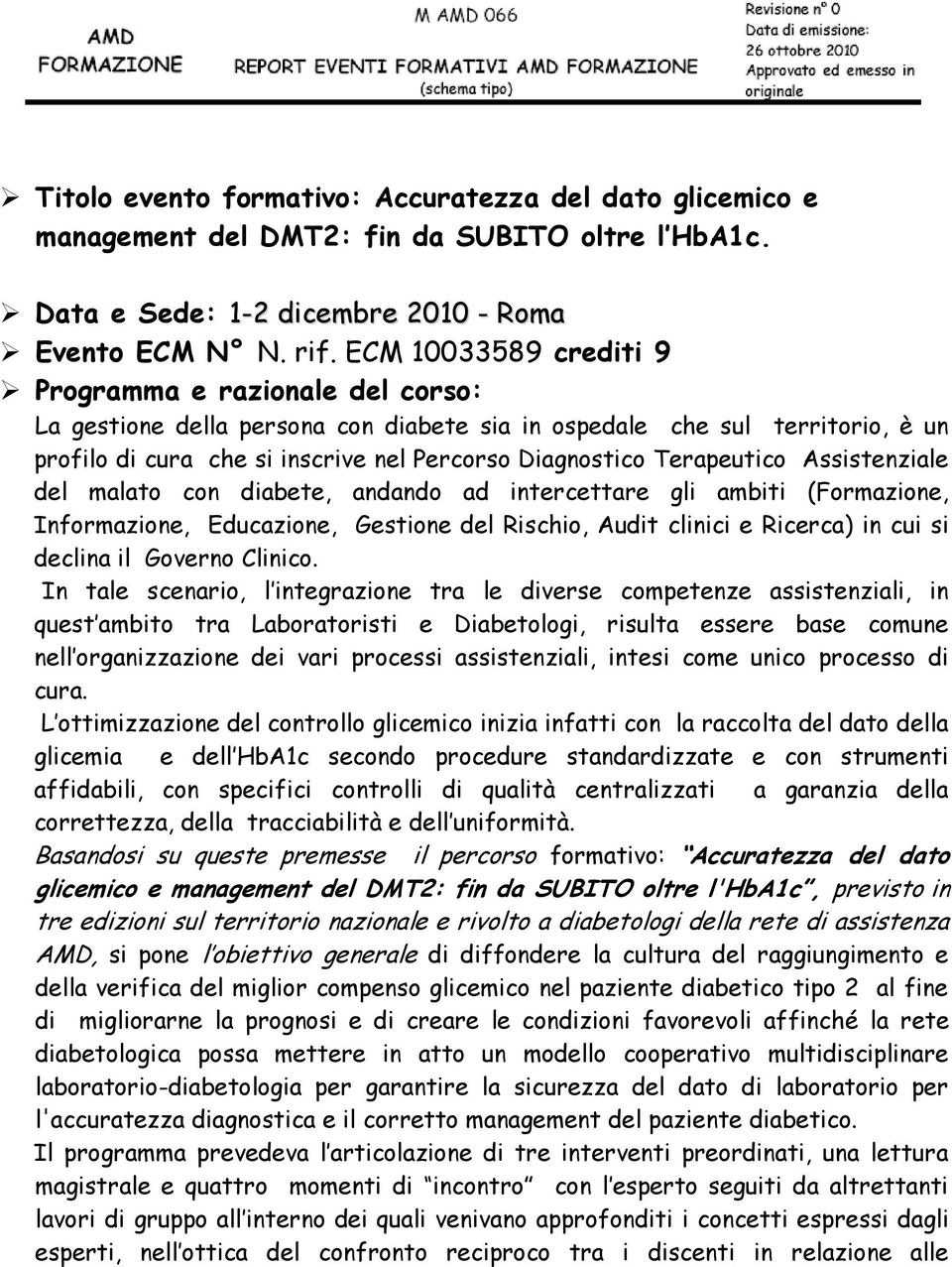 Terapeutico Assistenziale del malato con diabete, andando ad intercettare gli ambiti (Formazione, Informazione, Educazione, Gestione del Rischio, Audit clinici e Ricerca) in cui si declina il Governo