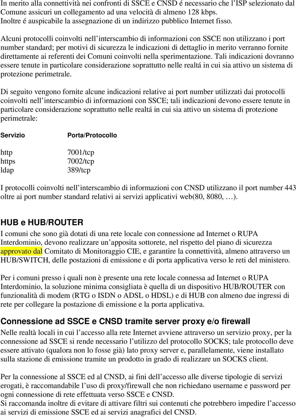 Alcuni protocolli coinvolti nell interscambio di informazioni con SSCE non utilizzano i port number standard; per motivi di sicurezza le indicazioni di dettaglio in merito verranno fornite