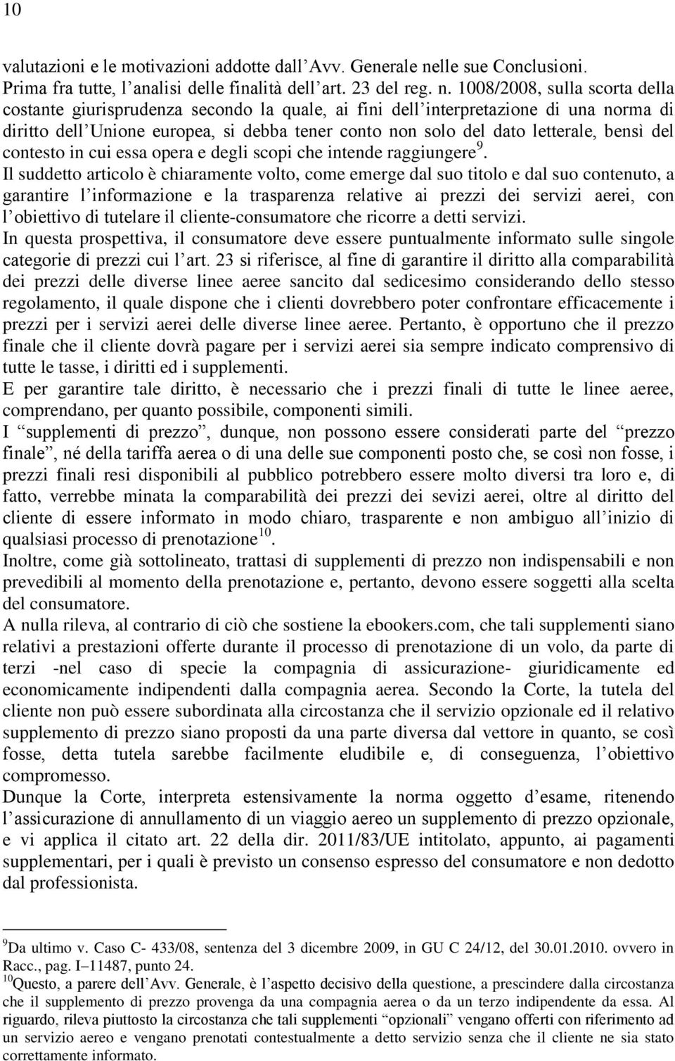 1008/2008, sulla scorta della costante giurisprudenza secondo la quale, ai fini dell interpretazione di una norma di diritto dell Unione europea, si debba tener conto non solo del dato letterale,