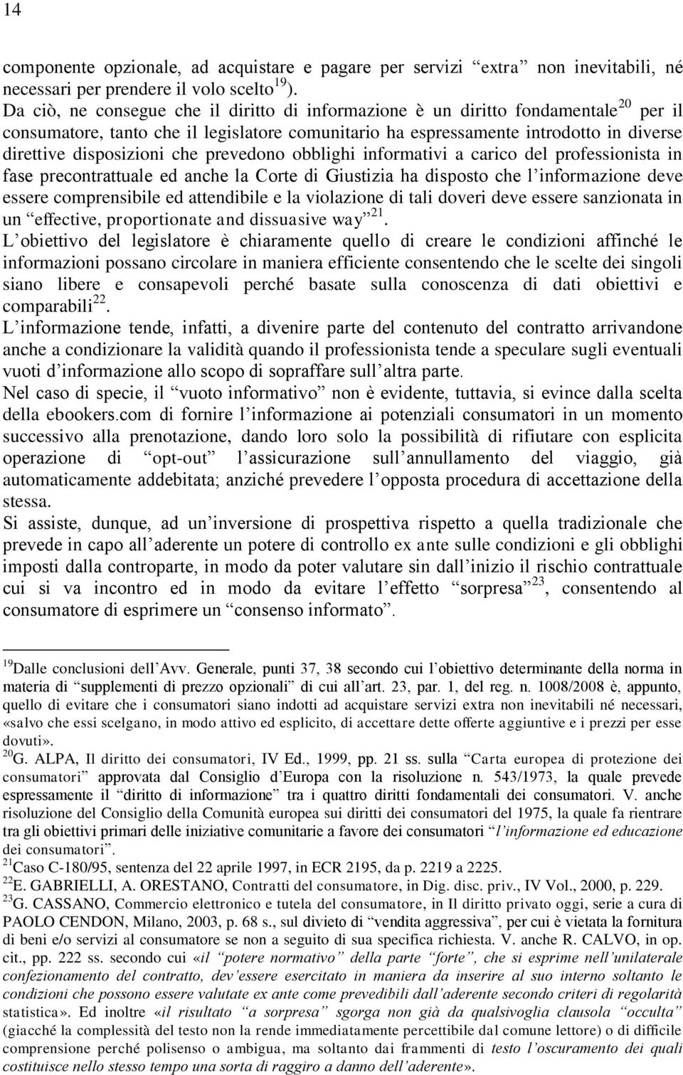 che prevedono obblighi informativi a carico del professionista in fase precontrattuale ed anche la Corte di Giustizia ha disposto che l informazione deve essere comprensibile ed attendibile e la