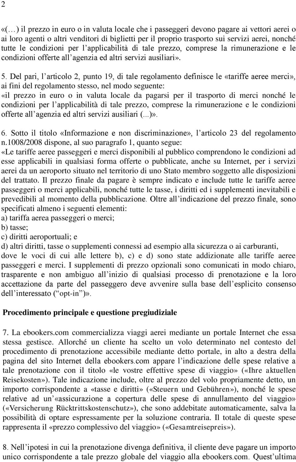 Del pari, l articolo 2, punto 19, di tale regolamento definisce le «tariffe aeree merci», ai fini del regolamento stesso, nel modo seguente: «il prezzo in euro o in valuta locale da pagarsi per il