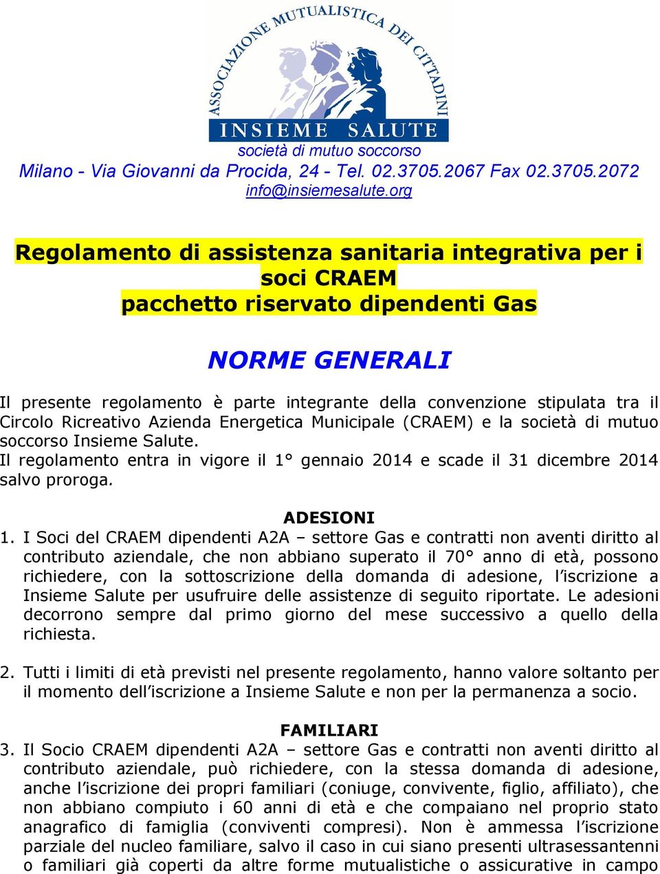 Circolo Ricreativo Azienda Energetica Municipale (CRAEM) e la società di mutuo soccorso Insieme Salute. Il regolamento entra in vigore il 1 gennaio 2014 e scade il 31 dicembre 2014 salvo proroga.