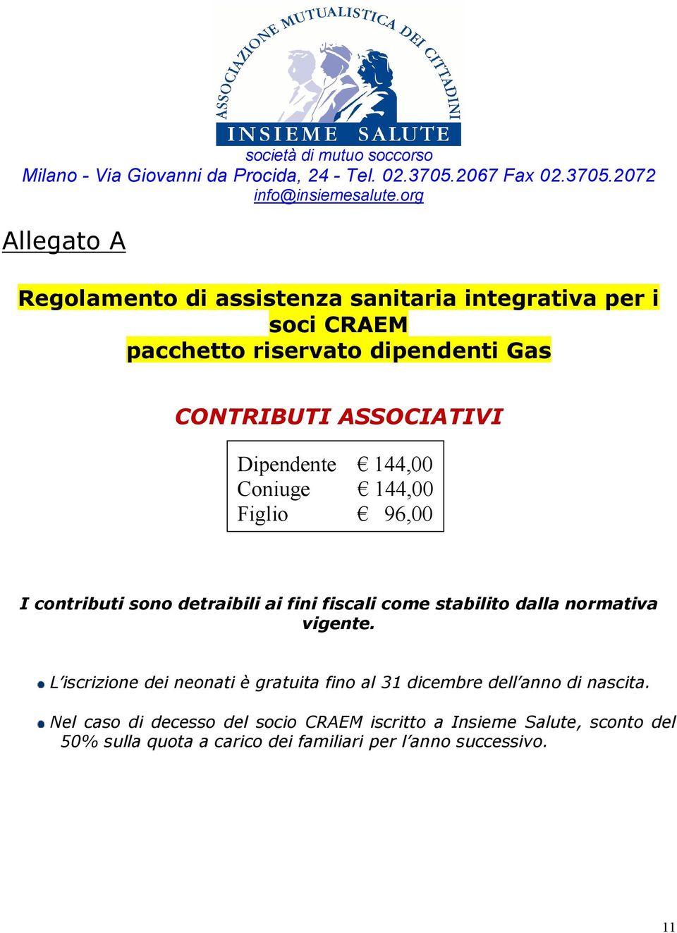 144,00 Coniuge 144,00 Figlio 96,00 I contributi sono detraibili ai fini fiscali come stabilito dalla normativa vigente.