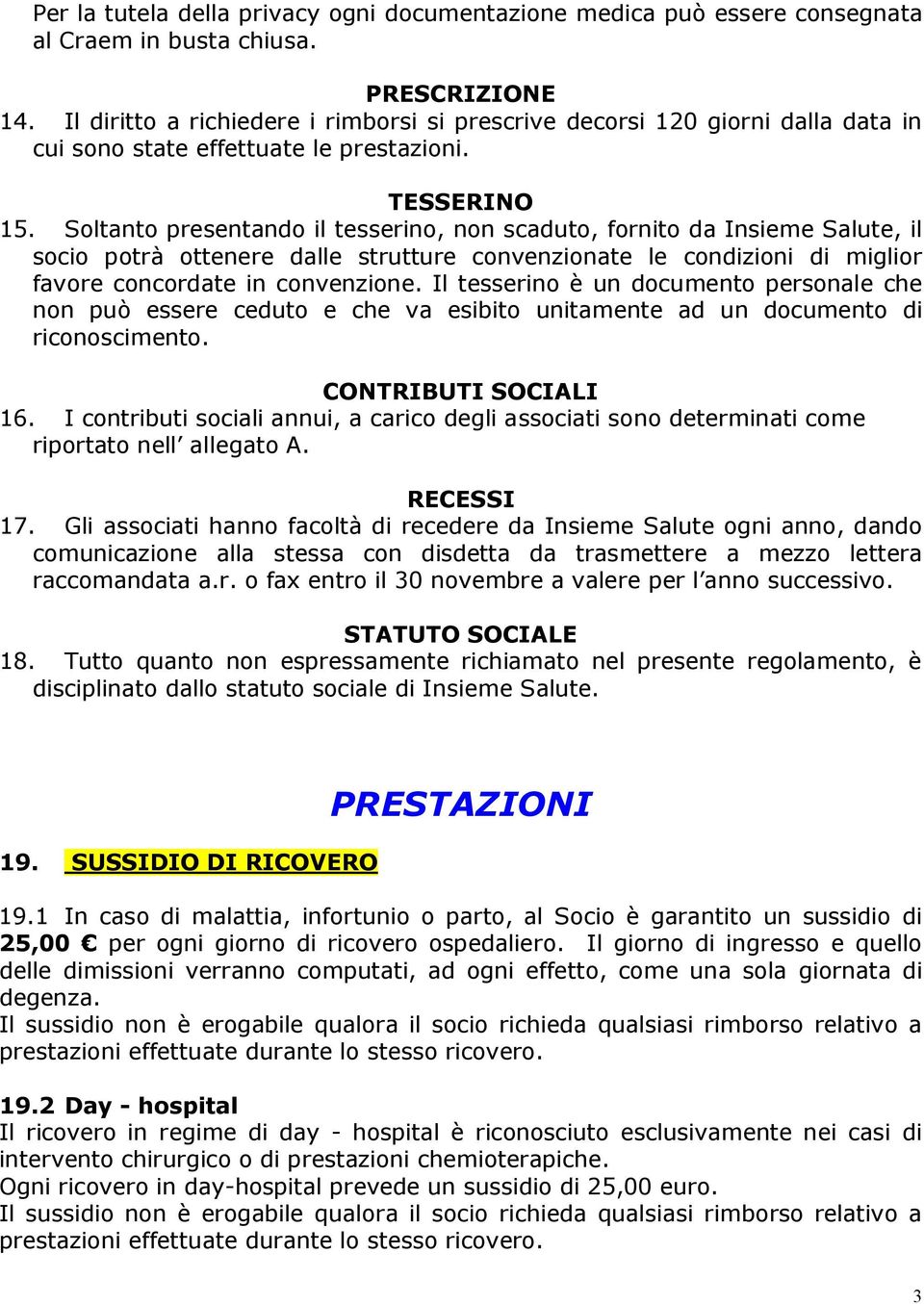 Soltanto presentando il tesserino, non scaduto, fornito da Insieme Salute, il socio potrà ottenere dalle strutture convenzionate le condizioni di miglior favore concordate in convenzione.