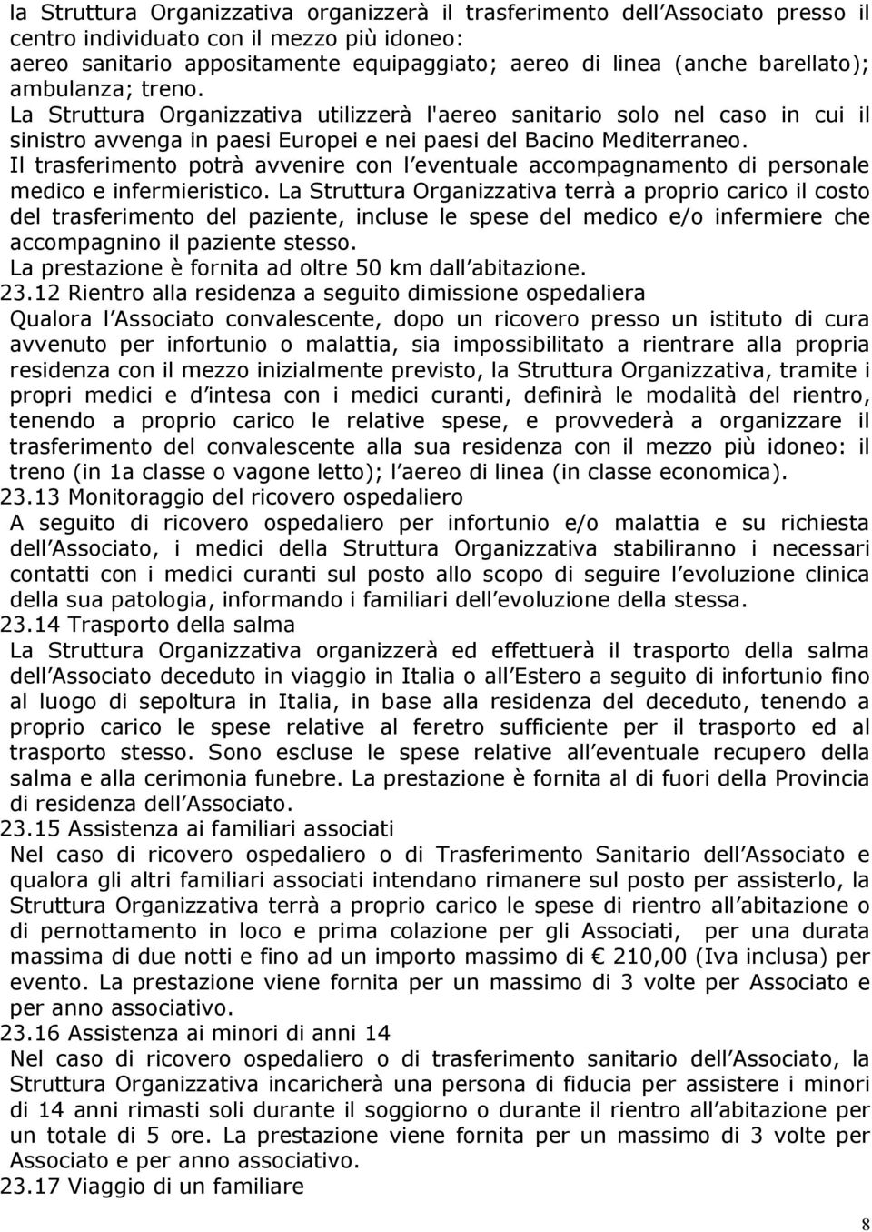 Il trasferimento potrà avvenire con l eventuale accompagnamento di personale medico e infermieristico.