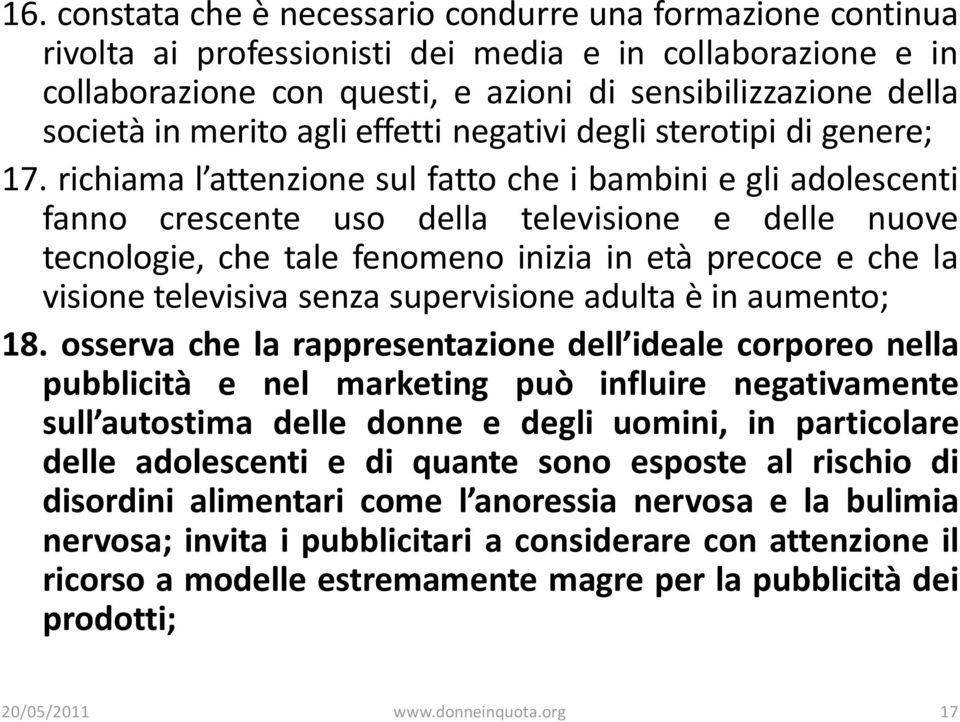 richiama l attenzione sul fatto che i bambini e gli adolescenti fanno crescente uso della televisione e delle nuove tecnologie, che tale fenomeno inizia in età precoce e che la visione televisiva