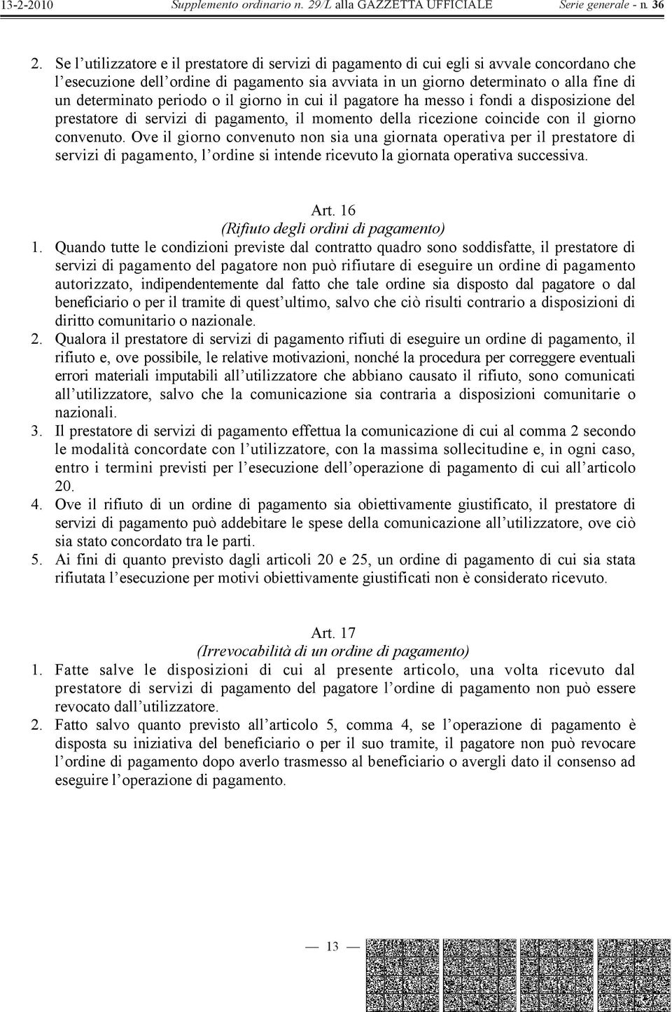 Ove il giorno convenuto non sia una giornata operativa per il prestatore di servizi di pagamento, l ordine si intende ricevuto la giornata operativa successiva. Art.