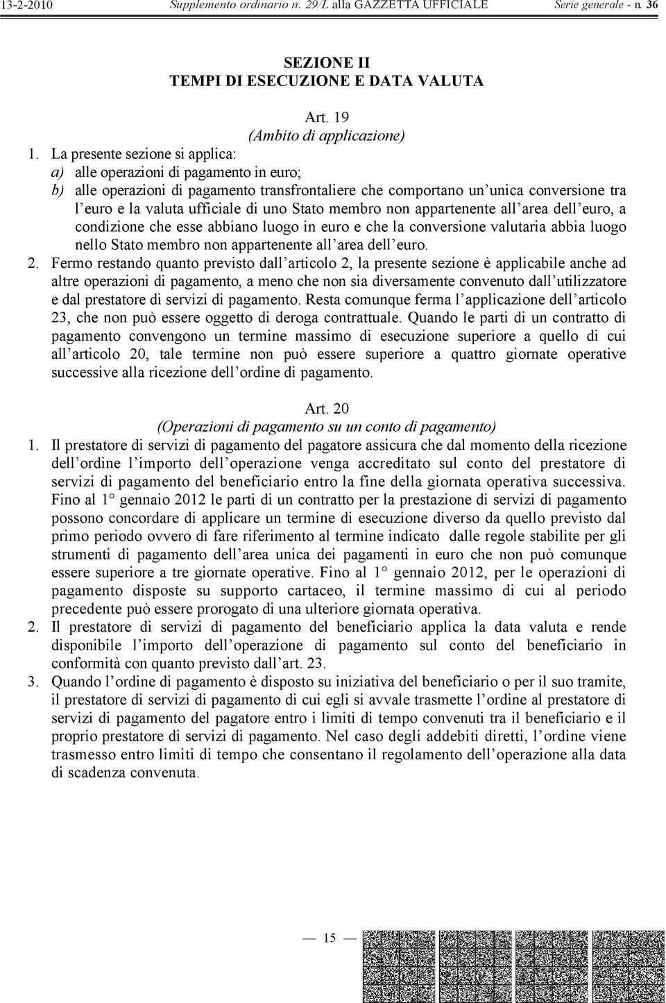 Stato membro non appartenente all area dell euro, a condizione che esse abbiano luogo in euro e che la conversione valutaria abbia luogo nello Stato membro non appartenente all area dell euro. 2.