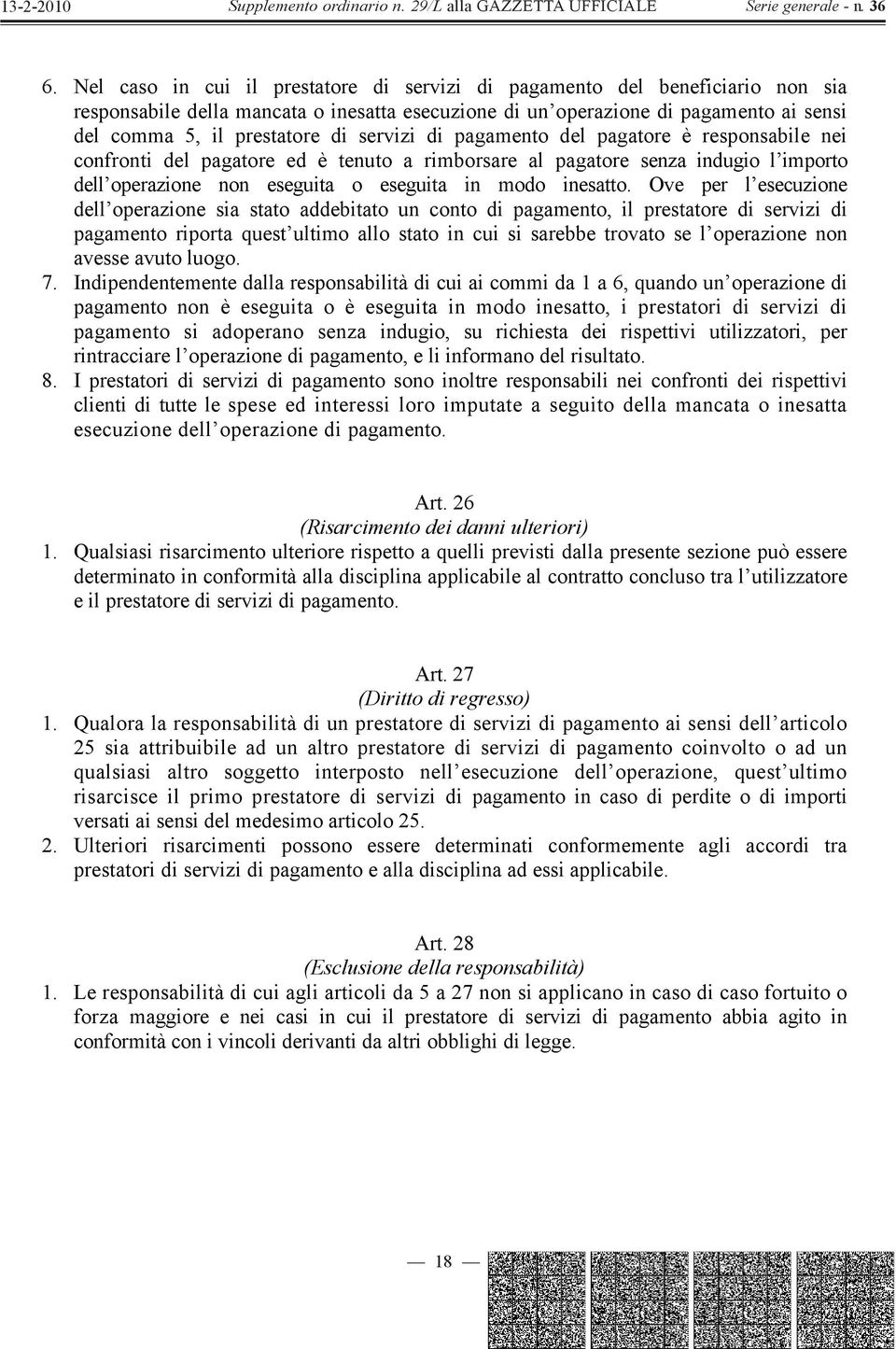 Ove per l esecuzione dell operazione sia stato addebitato un conto di pagamento, il prestatore di servizi di pagamento riporta quest ultimo allo stato in cui si sarebbe trovato se l operazione non