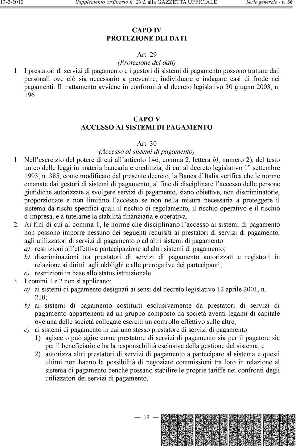 Il trattamento avviene in conformità al decreto legislativo 30 giugno 2003, n. 196. CAPO V ACCESSO AI SISTEMI DI PAGAMENTO Art. 30 (Accesso ai sistemi di pagamento) 1.