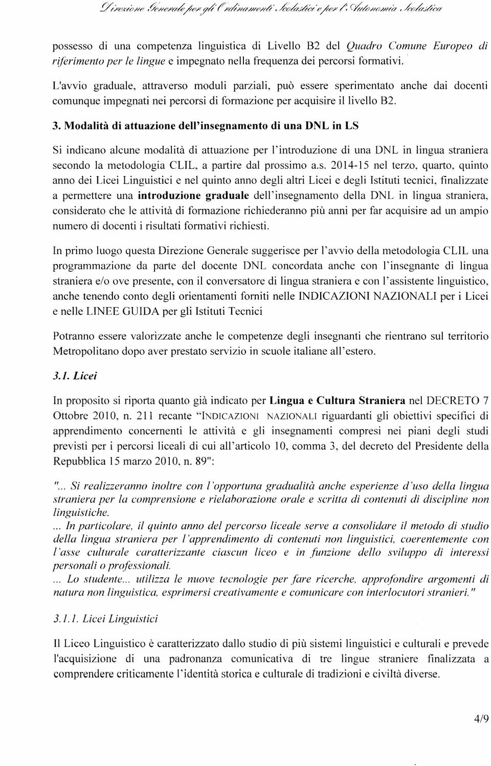 L'avvio graduale, attraverso moduli parziali, può essere sperimentato anche dai docenti comunque impegnati nei percorsi di formazione per acquisire il livello B2. 3.